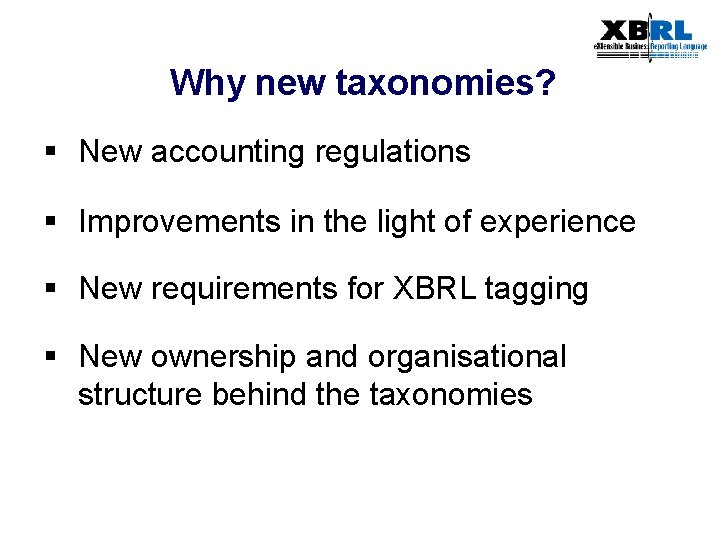 Why new taxonomies? § New accounting regulations § Improvements in the light of experience