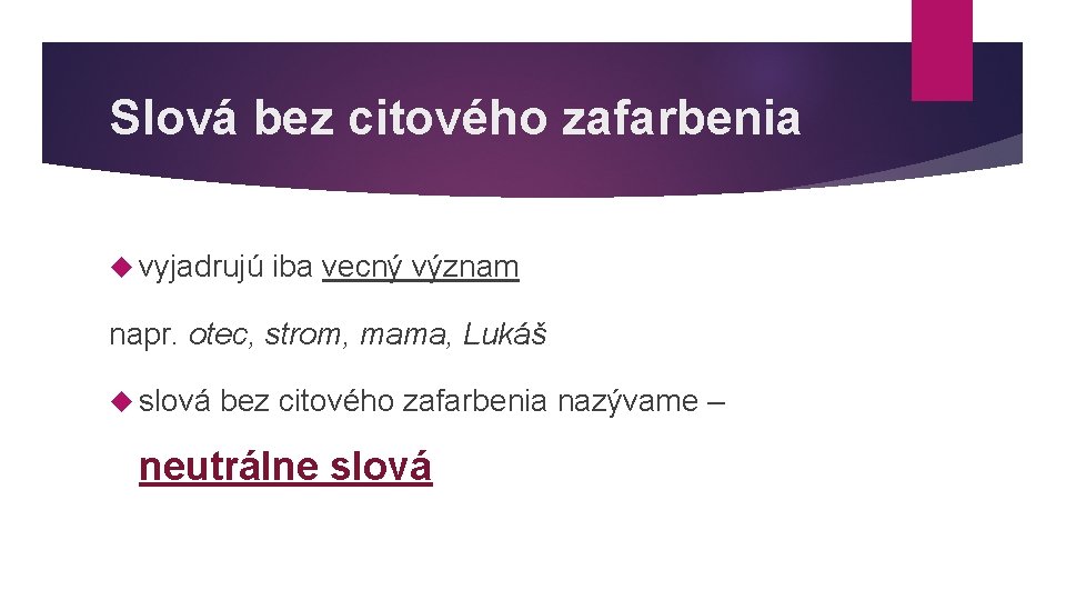 Slová bez citového zafarbenia vyjadrujú iba vecný význam napr. otec, strom, mama, Lukáš slová