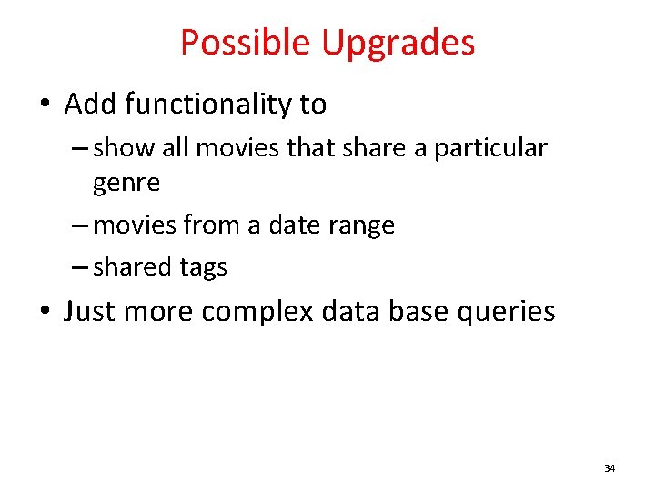 Possible Upgrades • Add functionality to – show all movies that share a particular