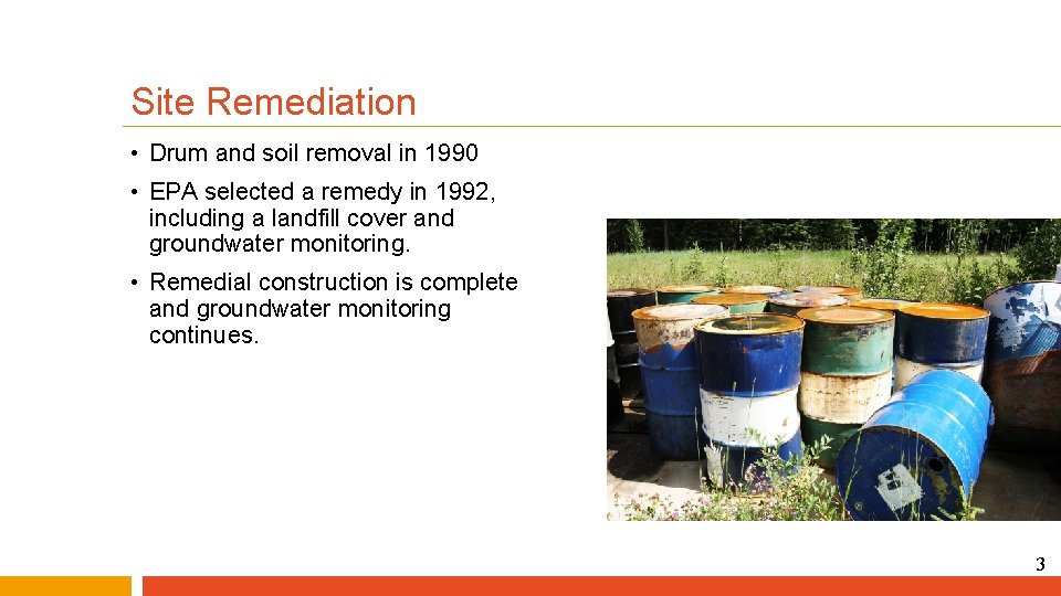 Site Remediation • Drum and soil removal in 1990 • EPA selected a remedy