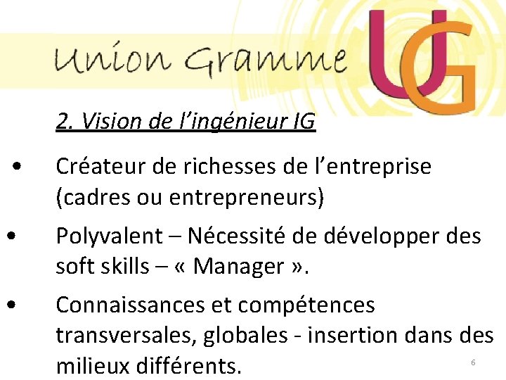 2. Vision de l’ingénieur IG • Créateur de richesses de l’entreprise (cadres ou entrepreneurs)