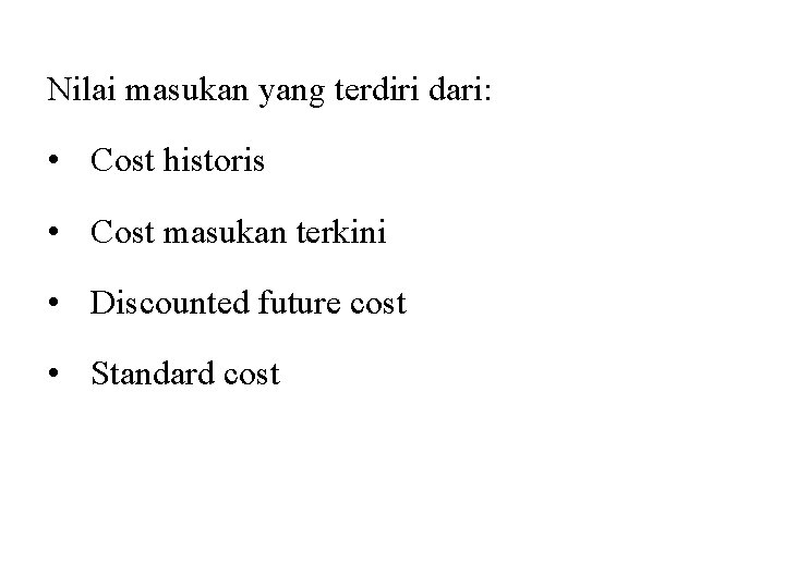 Nilai masukan yang terdiri dari: • Cost historis • Cost masukan terkini • Discounted