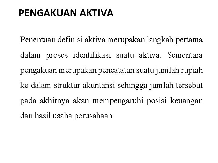 PENGAKUAN AKTIVA Penentuan definisi aktiva merupakan langkah pertama dalam proses identifikasi suatu aktiva. Sementara