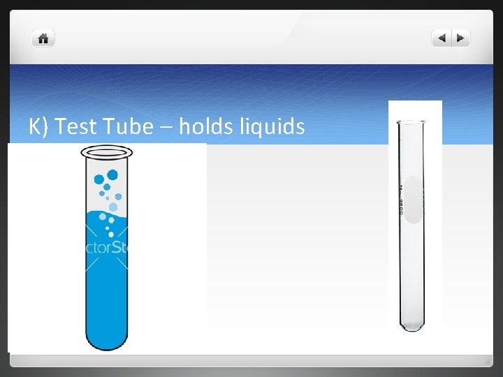 K) Test Tube – holds liquids 