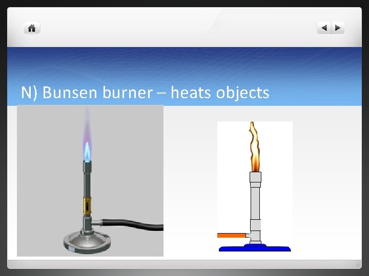 N) Bunsen burner – heats objects 