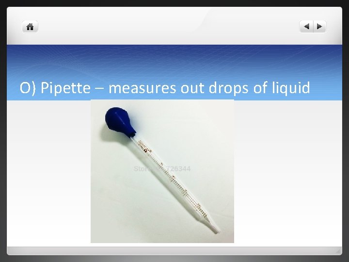 O) Pipette – measures out drops of liquid 