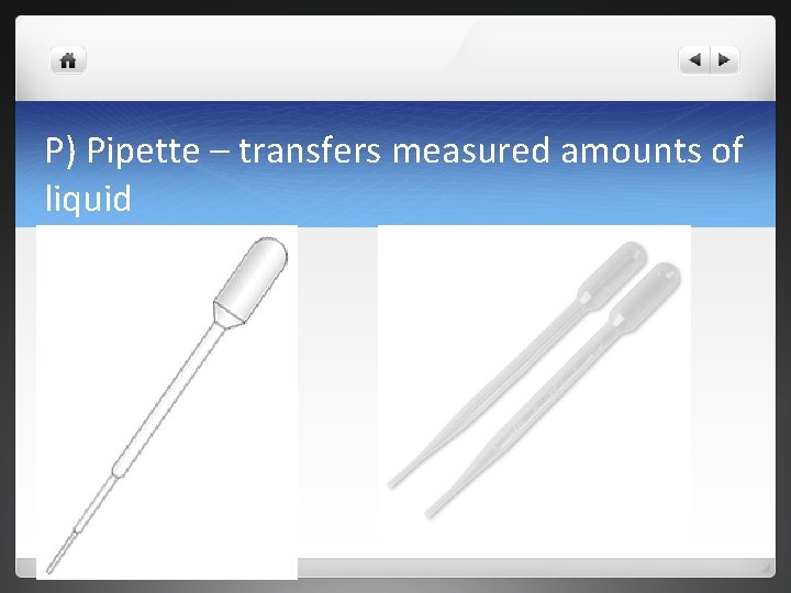 P) Pipette – transfers measured amounts of liquid 