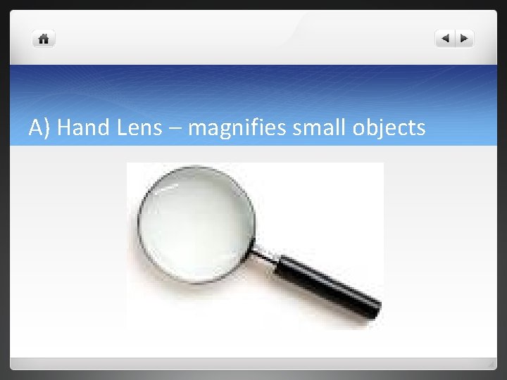 A) Hand Lens – magnifies small objects 