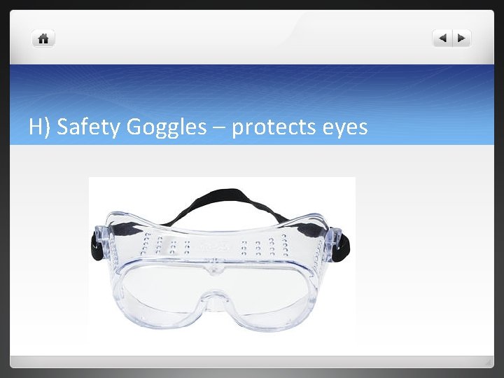 H) Safety Goggles – protects eyes 