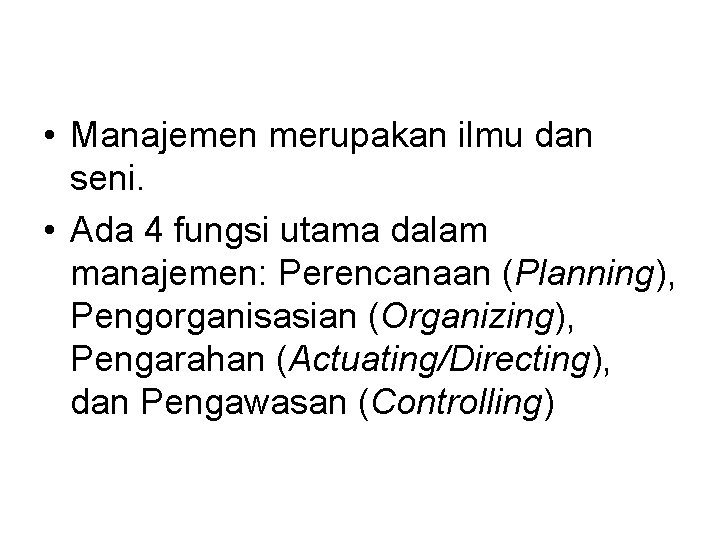  • Manajemen merupakan ilmu dan seni. • Ada 4 fungsi utama dalam manajemen: