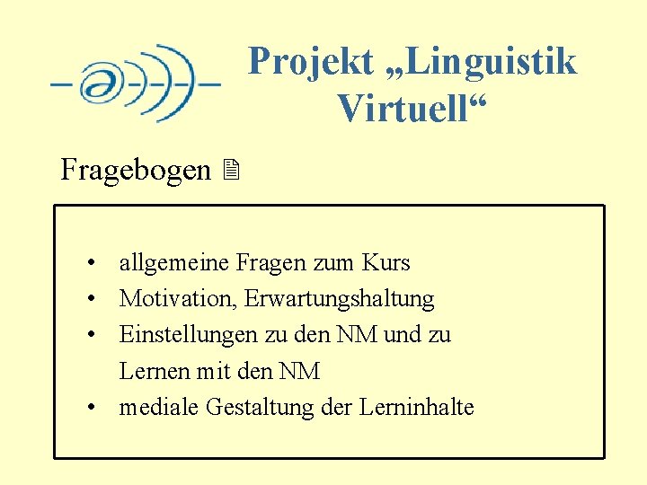 Projekt „Linguistik Virtuell“ Fragebogen 2 • allgemeine Fragen zum Kurs • Motivation, Erwartungshaltung •