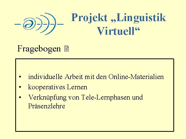 Projekt „Linguistik Virtuell“ Fragebogen 2 • individuelle Arbeit mit den Online-Materialien • kooperatives Lernen