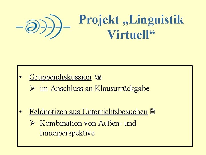 Projekt „Linguistik Virtuell“ • Gruppendiskussion 9 Ø im Anschluss an Klausurrückgabe • Feldnotizen aus