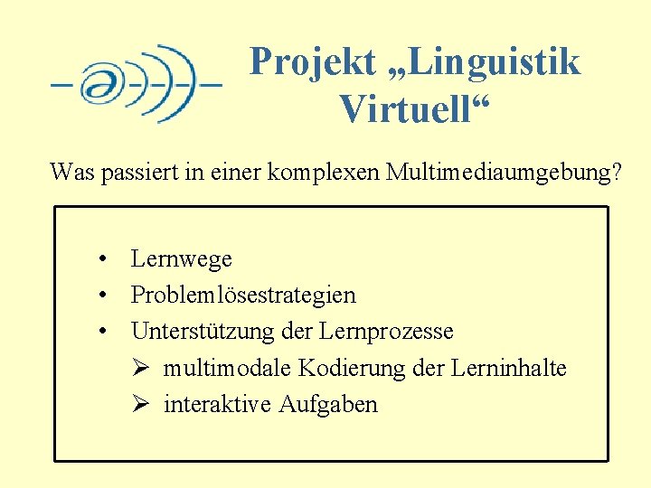 Projekt „Linguistik Virtuell“ Was passiert in einer komplexen Multimediaumgebung? • Lernwege • Problemlösestrategien •
