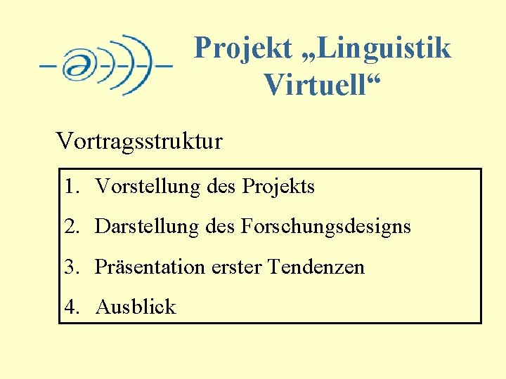 Projekt „Linguistik Virtuell“ Vortragsstruktur 1. Vorstellung des Projekts 2. Darstellung des Forschungsdesigns 3. Präsentation