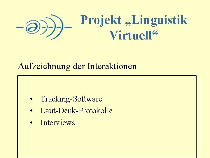 Projekt „Linguistik Virtuell“ Aufzeichnung der Interaktionen • Tracking-Software • Laut-Denk-Protokolle • Interviews 