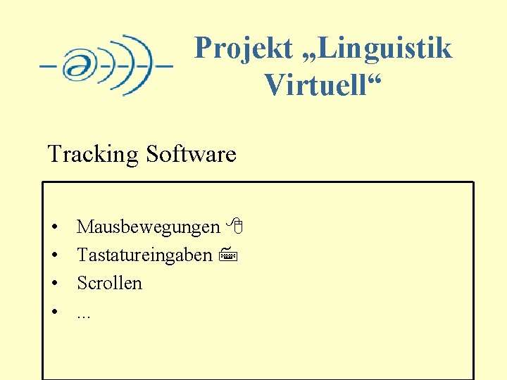 Projekt „Linguistik Virtuell“ Tracking Software • • Mausbewegungen 8 Tastatureingaben 7 Scrollen. . .