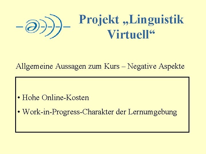 Projekt „Linguistik Virtuell“ Allgemeine Aussagen zum Kurs – Negative Aspekte • Hohe Online-Kosten •