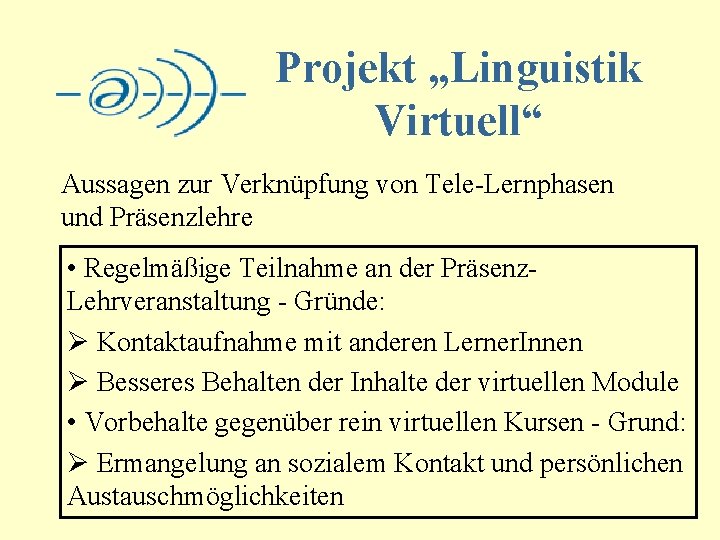 Projekt „Linguistik Virtuell“ Aussagen zur Verknüpfung von Tele-Lernphasen und Präsenzlehre • Regelmäßige Teilnahme an
