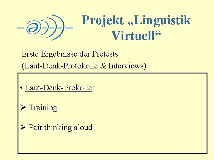 Projekt „Linguistik Virtuell“ Erste Ergebnisse der Pretests (Laut-Denk-Protokolle & Interviews) • Laut-Denk-Prokolle: Ø Training