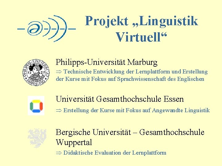 Projekt „Linguistik Virtuell“ Philipps-Universität Marburg Þ Technische Entwicklung der Lernplattform und Erstellung der Kurse