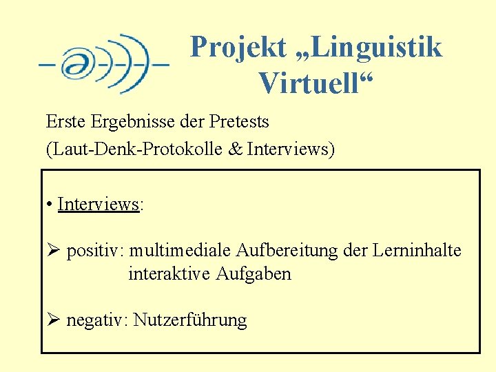 Projekt „Linguistik Virtuell“ Erste Ergebnisse der Pretests (Laut-Denk-Protokolle & Interviews) • Interviews: Ø positiv: