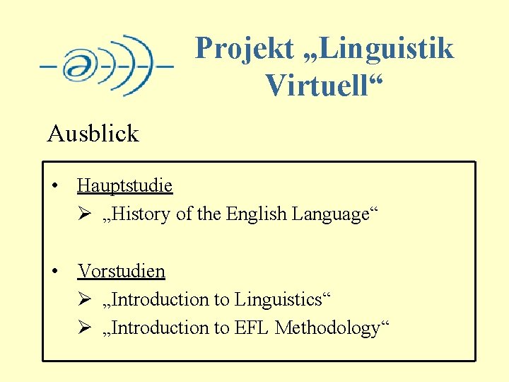 Projekt „Linguistik Virtuell“ Ausblick • Hauptstudie Ø „History of the English Language“ • Vorstudien