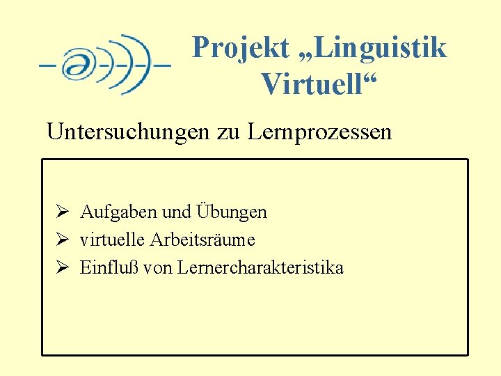 Projekt „Linguistik Virtuell“ Untersuchungen zu Lernprozessen Ø Aufgaben und Übungen Ø virtuelle Arbeitsräume Ø
