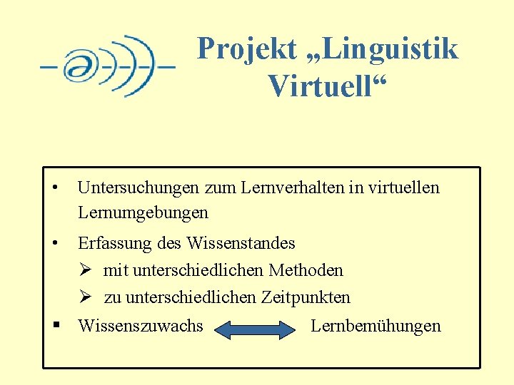 Projekt „Linguistik Virtuell“ • Untersuchungen zum Lernverhalten in virtuellen Lernumgebungen • Erfassung des Wissenstandes
