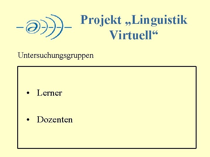 Projekt „Linguistik Virtuell“ Untersuchungsgruppen • Lerner • Dozenten 