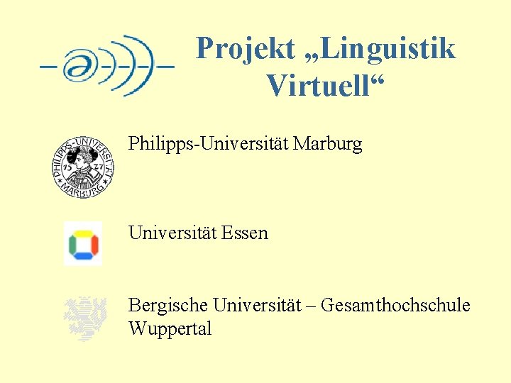 Projekt „Linguistik Virtuell“ Philipps-Universität Marburg Universität Essen Bergische Universität – Gesamthochschule Wuppertal 