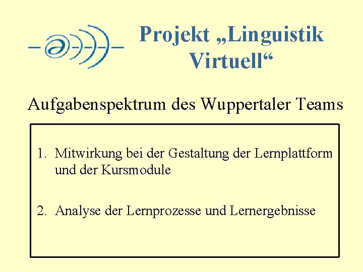 Projekt „Linguistik Virtuell“ Aufgabenspektrum des Wuppertaler Teams 1. Mitwirkung bei der Gestaltung der Lernplattform