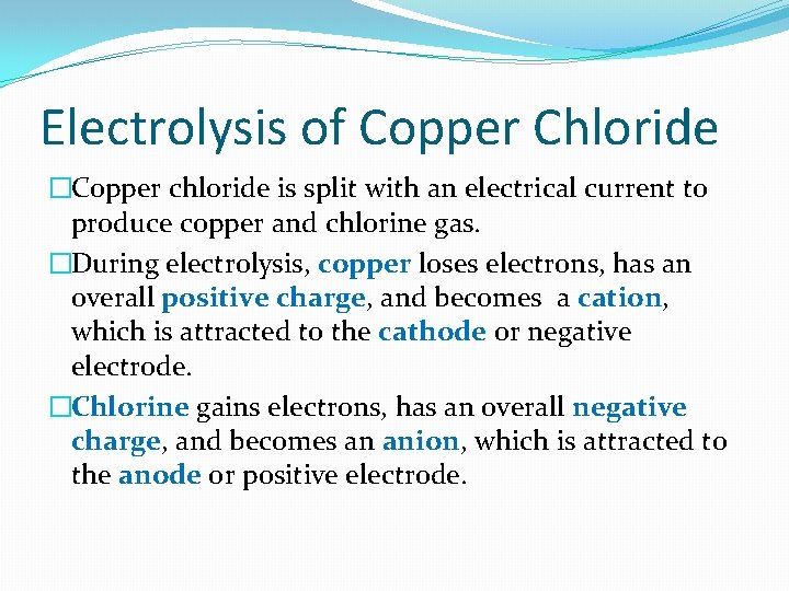 Electrolysis of Copper Chloride �Copper chloride is split with an electrical current to produce