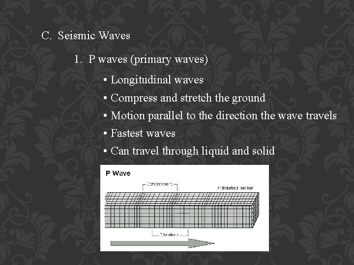 C. Seismic Waves 1. P waves (primary waves) • Longitudinal waves • Compress and