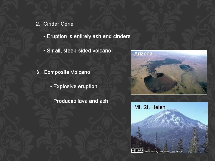 2. Cinder Cone • Eruption is entirely ash and cinders • Small, steep-sided volcano