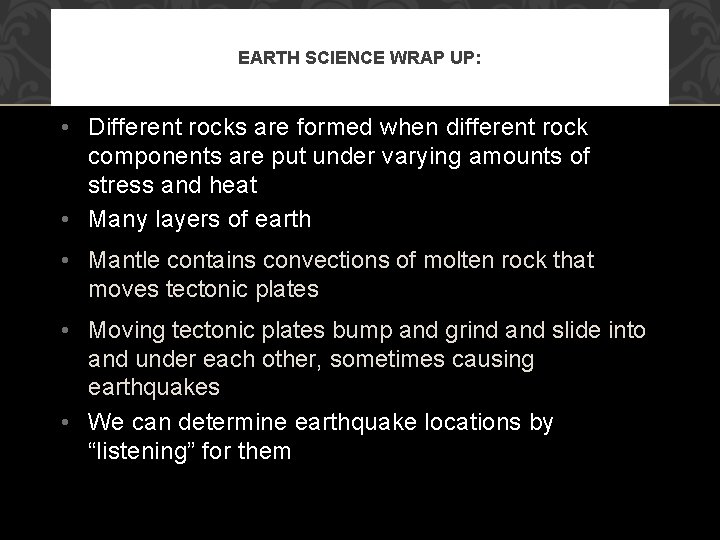 EARTH SCIENCE WRAP UP: • Different rocks are formed when different rock components are