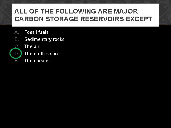 ALL OF THE FOLLOWING ARE MAJOR CARBON STORAGE RESERVOIRS EXCEPT A. B. C. D.