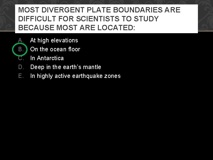 MOST DIVERGENT PLATE BOUNDARIES ARE DIFFICULT FOR SCIENTISTS TO STUDY BECAUSE MOST ARE LOCATED: