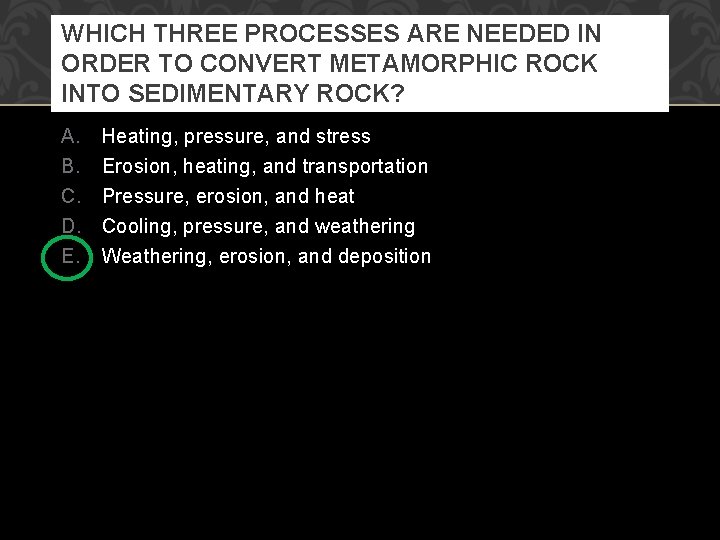 WHICH THREE PROCESSES ARE NEEDED IN ORDER TO CONVERT METAMORPHIC ROCK INTO SEDIMENTARY ROCK?