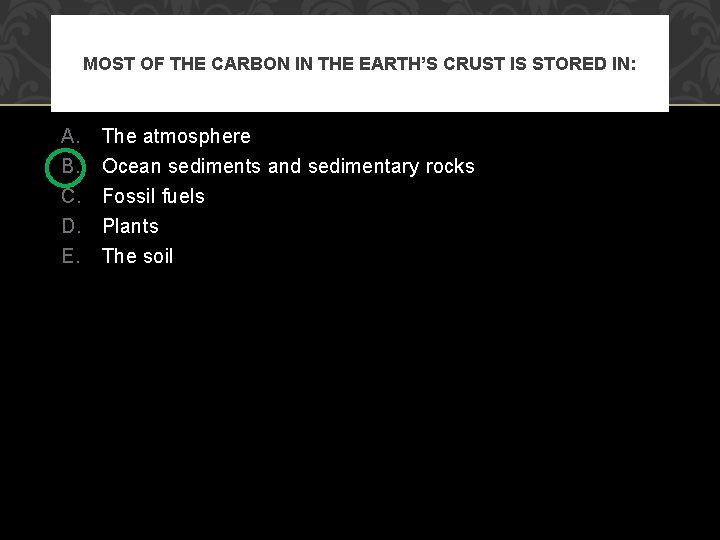 MOST OF THE CARBON IN THE EARTH’S CRUST IS STORED IN: A. B. C.