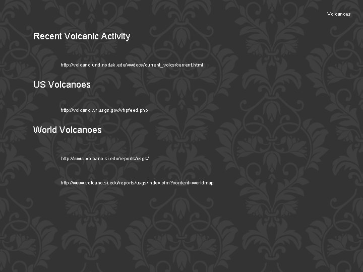 Volcanoes Recent Volcanic Activity http: //volcano. und. nodak. edu/vwdocs/current_volcs/current. html US Volcanoes http: //volcano.