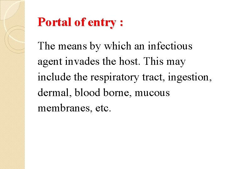 Portal of entry : The means by which an infectious agent invades the host.
