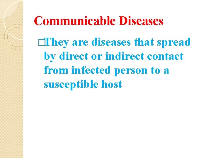 Communicable Diseases �They are diseases that spread by direct or indirect contact from infected