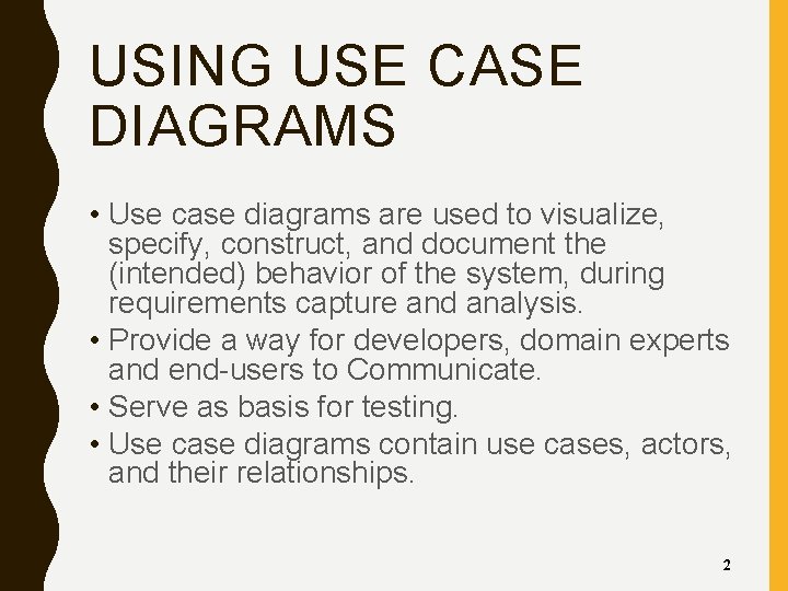 USING USE CASE DIAGRAMS • Use case diagrams are used to visualize, specify, construct,