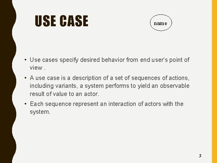 USE CASE name • Use cases specify desired behavior from end user’s point of