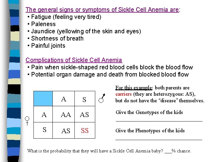 The general signs or symptoms of Sickle Cell Anemia are: • Fatigue (feeling very
