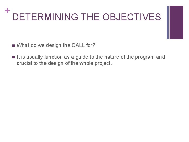 + DETERMINING THE OBJECTIVES n What do we design the CALL for? n It