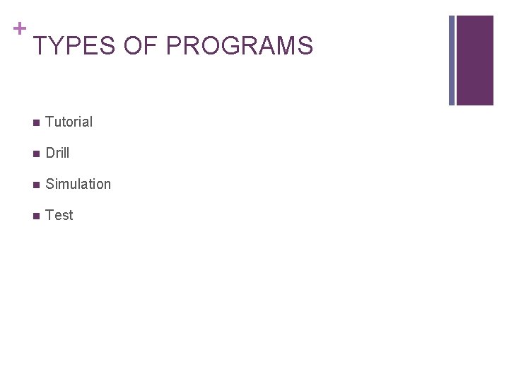 + TYPES OF PROGRAMS n Tutorial n Drill n Simulation n Test 