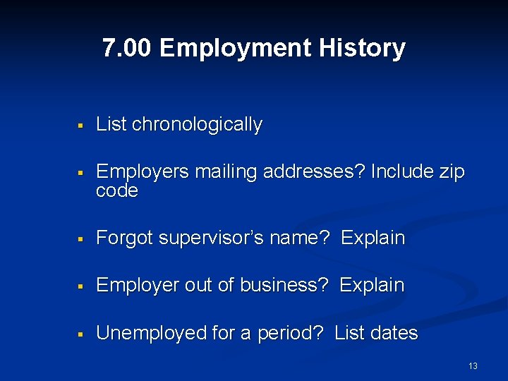 7. 00 Employment History § List chronologically § Employers mailing addresses? Include zip code