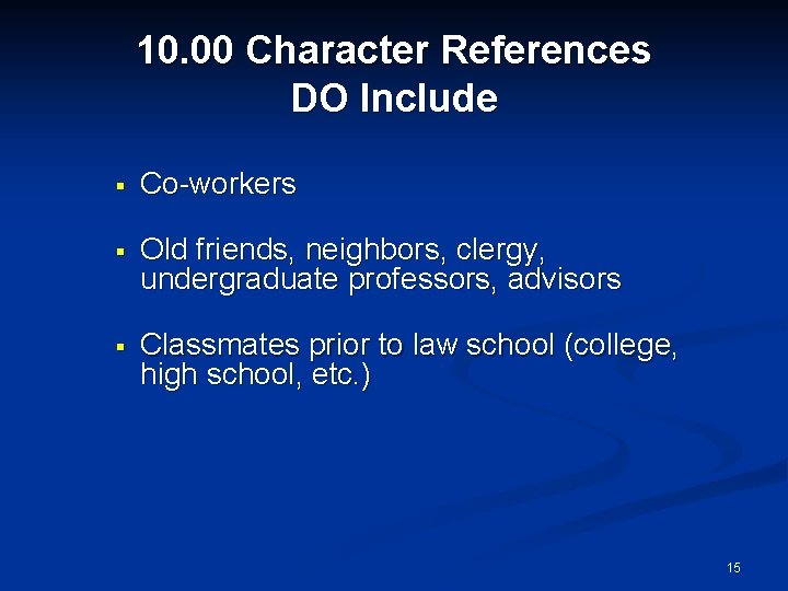 10. 00 Character References DO Include § Co-workers § Old friends, neighbors, clergy, undergraduate